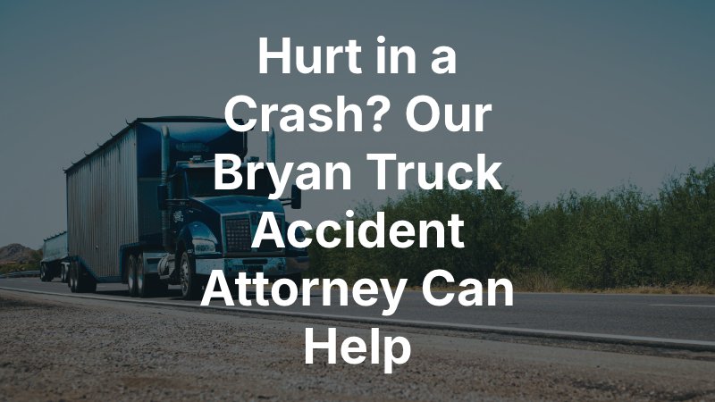 Bryan Truck Accident Attorney