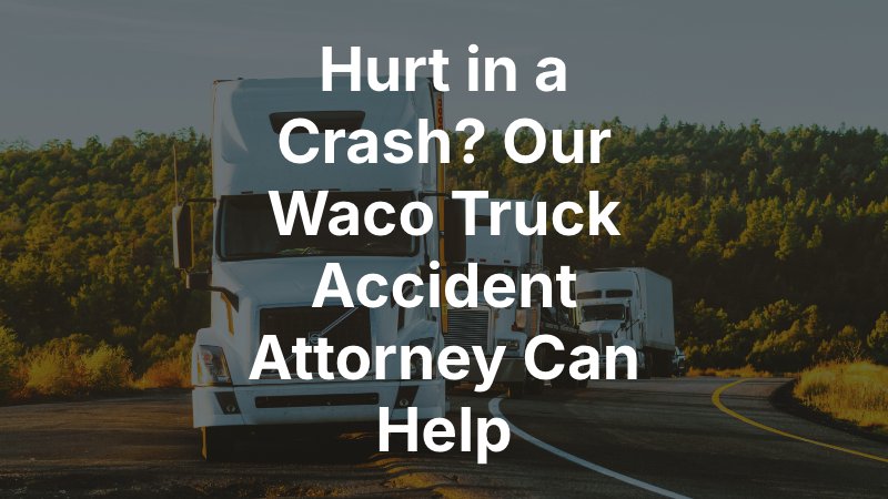 Waco Truck Accident Attorney